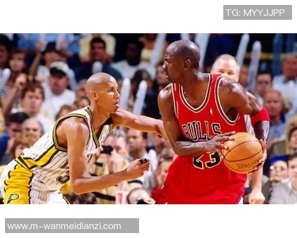 雷吉米勒与乔丹的巅峰对决：篮球历史上的经典之战回顾